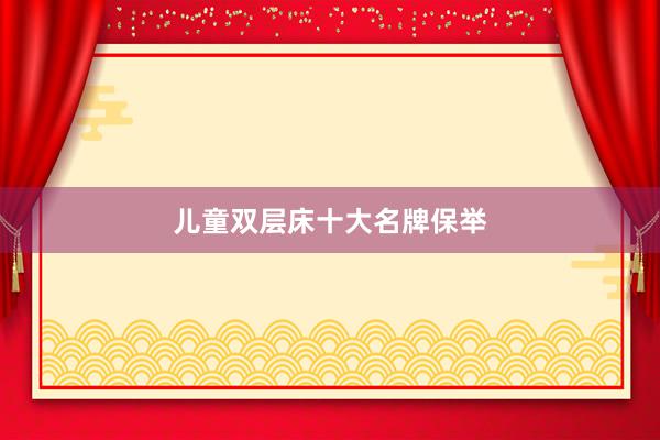儿童双层床十大名牌保举