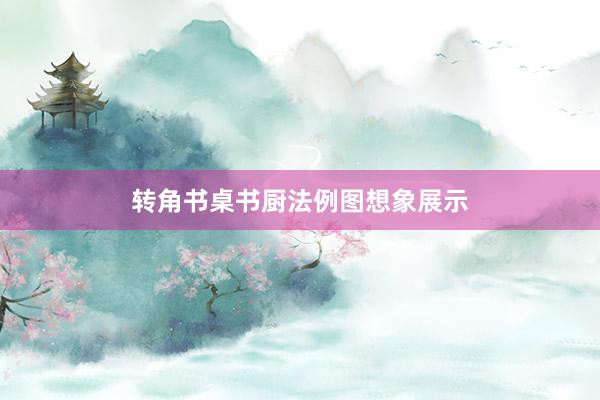 转角书桌书厨法例图想象展示